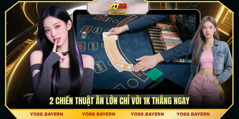 2 Chiến thuật ăn lớn chỉ với 1K thắng ngay