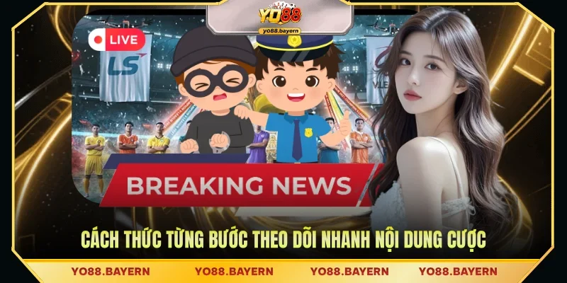 Cách thức từng bước theo dõi nhanh nội dung cược