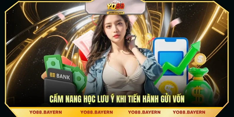 Cẩm nang học lưu ý khi tiến hành gửi vốn