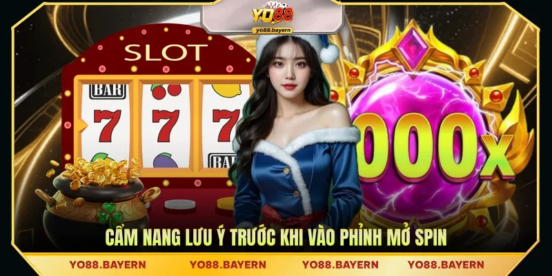 Cẩm nang lưu ý trước khi vào phỉnh mở spin