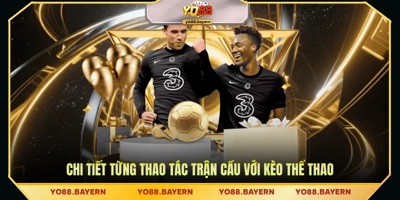 Chi tiết từng thao tác trận cầu với kèo thể thao