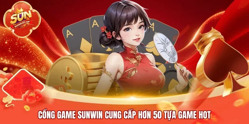 Cổng game SUNWIN cung cấp hơn 50 tựa game hot