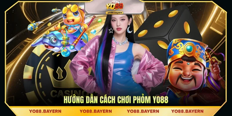 Hướng dẫn cách chơi Phỏm YO88