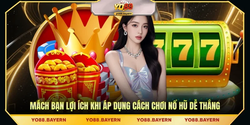 Mách bạn lợi ích khi áp dụng cách chơi nổ hũ dễ thắng