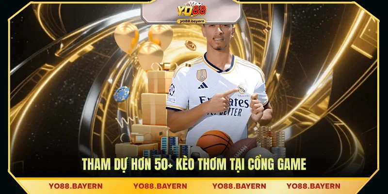 Tham dự hơn 50+ kèo thơm tại cổng game