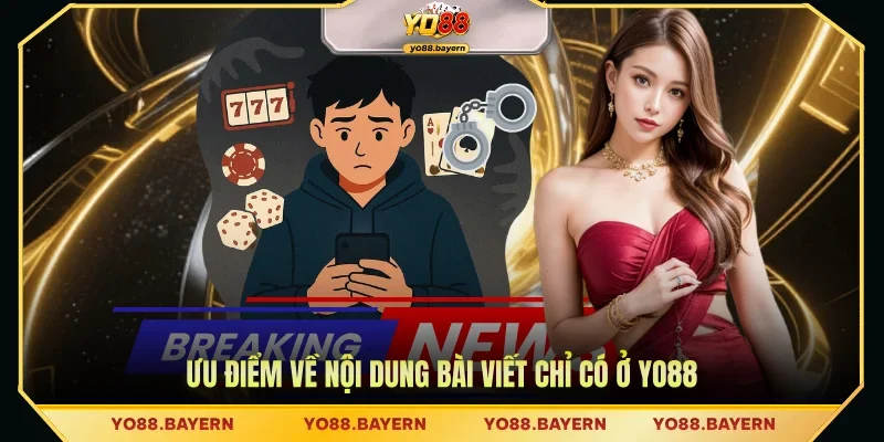 Ưu điểm về nội dung bài viết chỉ có ở YO88